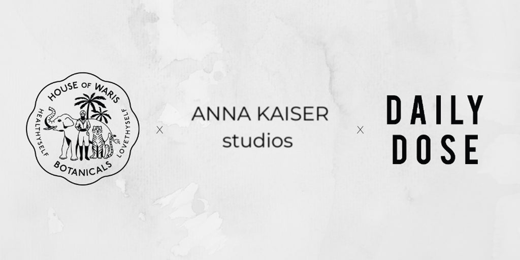 Daily Dose x Anna Kaiser x HOUSE of WARIS Botanicals